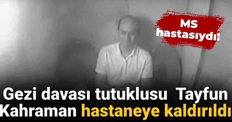 Gezi davası tutuklusu Tayfun Kahraman hastaneye kaldırıldı