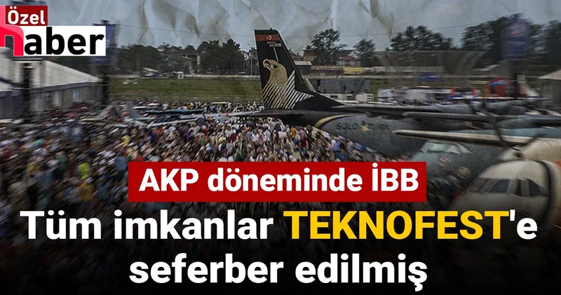 AKP döneminde İBB: Tüm imkanlar TEKNOFEST e seferber edilmiş