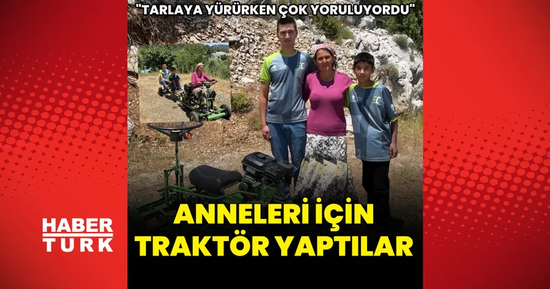 Anneleri için traktör yaptılar! Tarlaya yürürken çok yoruluyordu