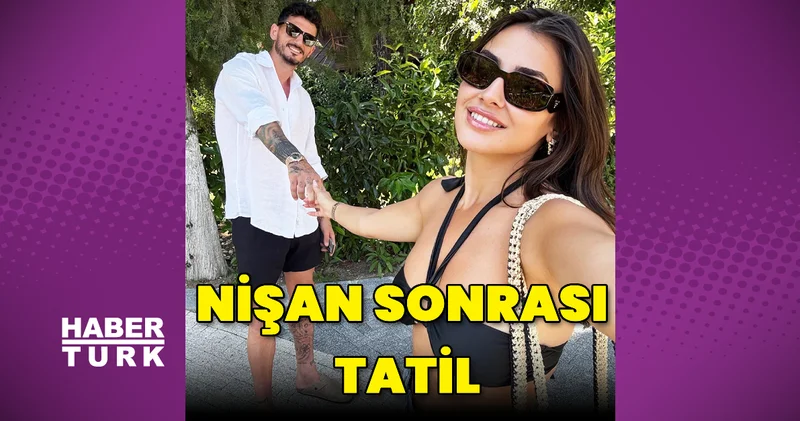 Samet Akaydın ve Hazal Çağlar dan nişan sonrası tatil Magazin haberleri
