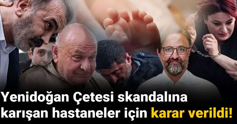 Yenidoğan Çetesi skandalına karışan hastaneler için karar verildi!