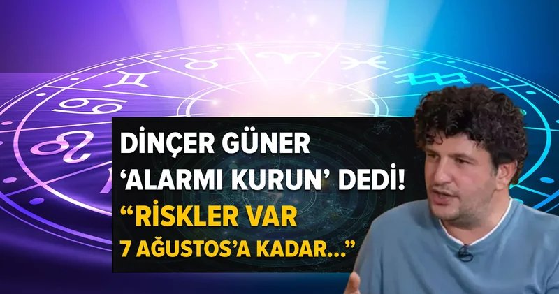 Dinçer Güner alarmı kurun dedi! Riskler var, 7 Ağustos a kadar...
