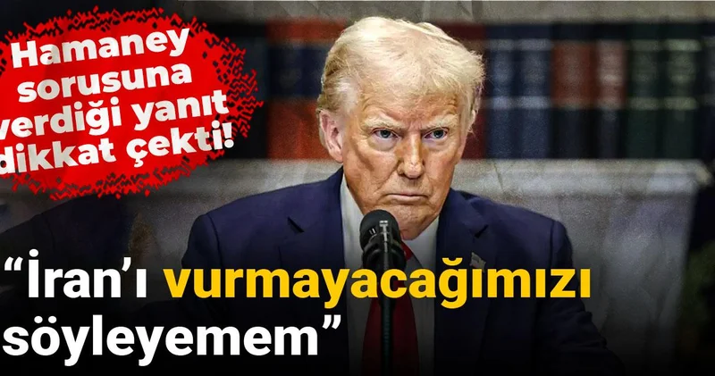 Son dakika Trump: İran’ı vurmayacağımızı söyleyemem