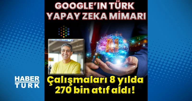 Google’a Türk Baş Yapay Zeka Mimarı Teknoloji Haberleri