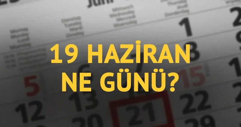 19 Haziran ne günü? 19 Haziran ın anlam ve önemi ne?