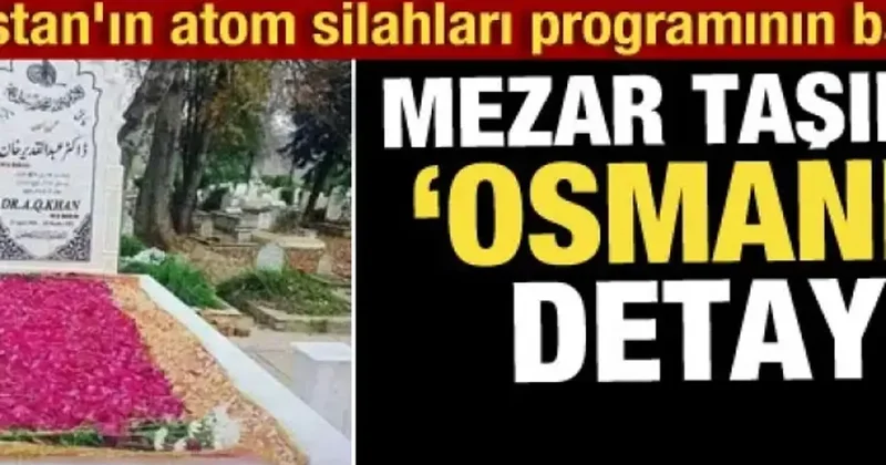 Pakistan ın atom silahları programının babası ! Mezar taşında dikkat çeken Osmanlı detayı