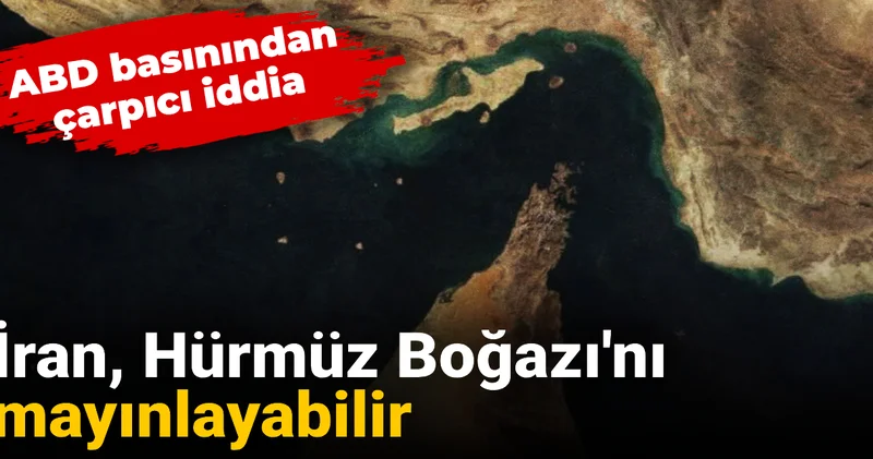 ABD basınından çarpıcı iddia! İran, Hürmüz Boğazı mayınlayabilir
