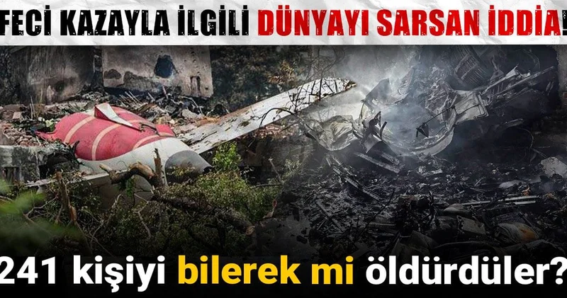 Feci kazayla ilgili dünyayı sarsan iddia: 241 kişiyi bilerek mi öldürdüler?