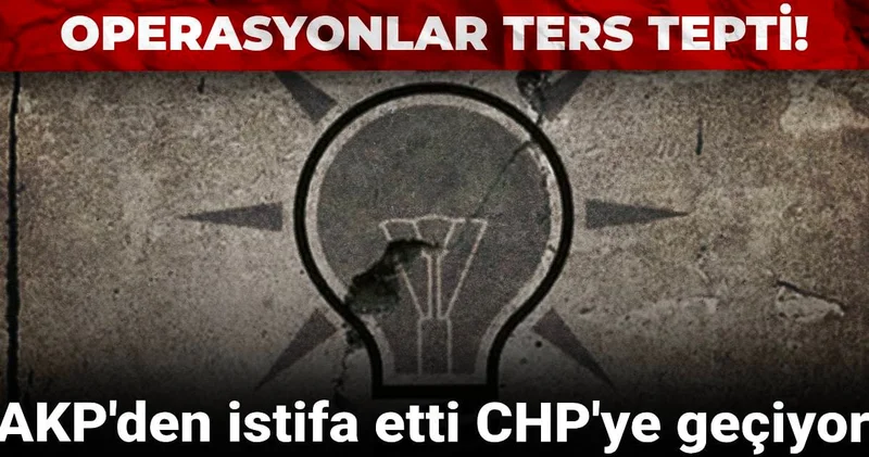 Operasyonlar ters tepti! AKP den istifa etti CHP ye geçiyor