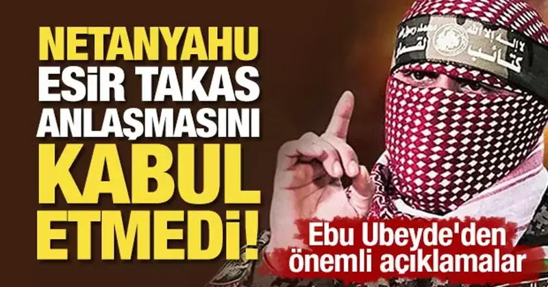 Ebu Ubeyde den önemli açıklamalar: Netanyahu esir takas anlaşmasını kabul etmedi!