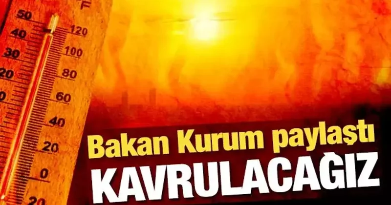 Bakan Kurum duyurdu! Türkiye kavrulacak: Sıcaklıklar 6 12 derece artacak
