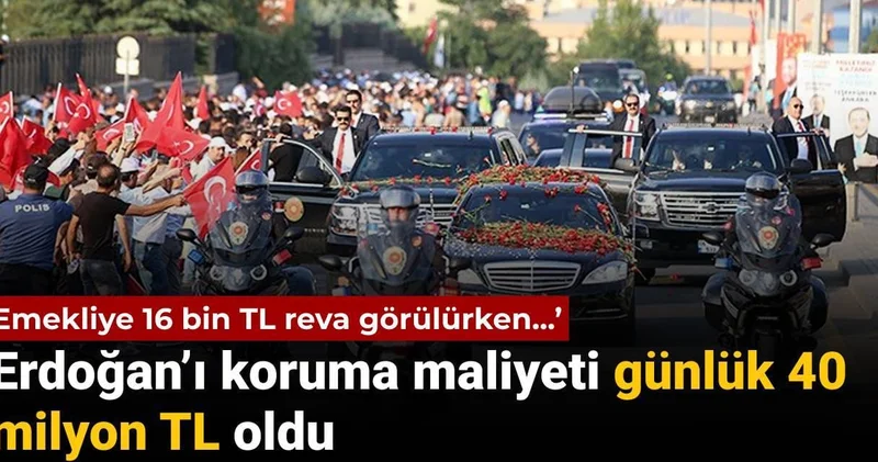 Erdoğan’ı koruma maliyeti günlük 40 milyon TL oldu: Emekliye 16 bin TL reva görülürken...