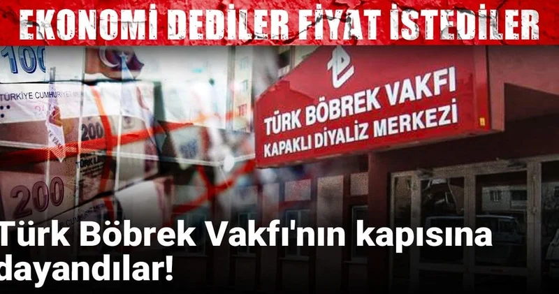 Türk Böbrek Vakfı nın kapısına dayandılar! Ekonomi dediler fiyat istediler