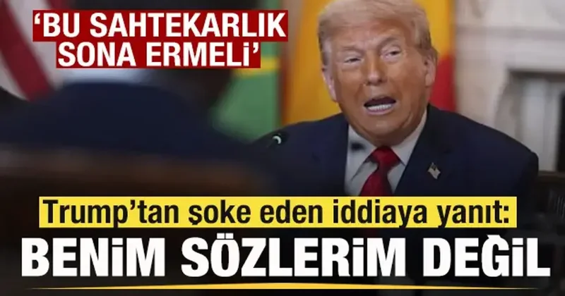 Trump tan şoke eden iddiaya sert yanıt: Benim sözlerim değil! Sahtekarlık son bulmalı