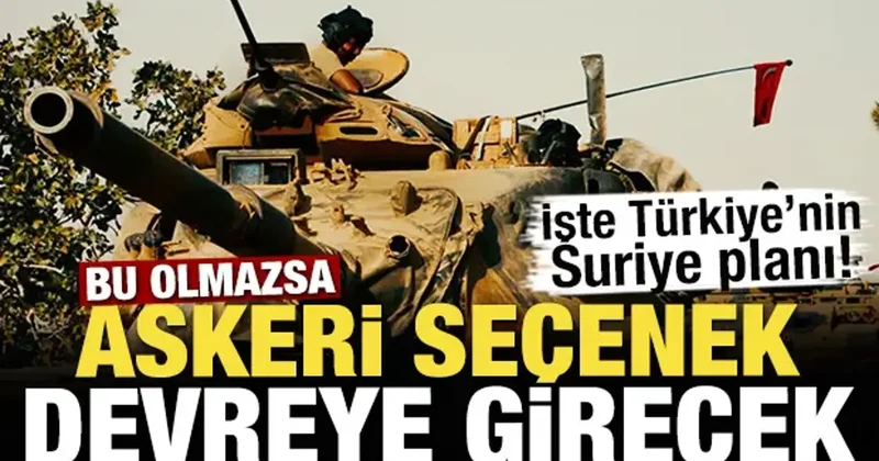 İşte Türkiye nin Suriye planı! Bu olmazsa askeri seçenek devreye girecek