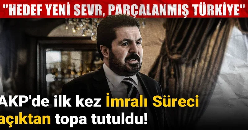 AKP de ilk kez İmralı Süreci açıktan topa tutuldu! Hedef yeni Sevr, parçalanmış Türkiye
