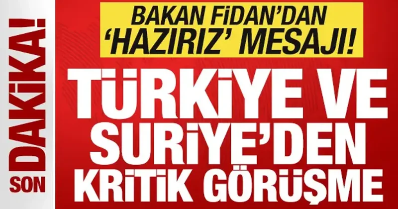 Türkiye ve Suriye den kritik görüşme! Bakan Fidan dan hazırız mesajı