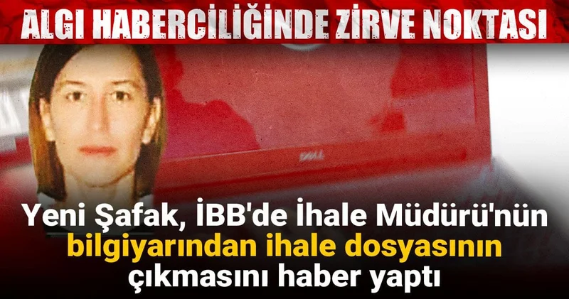 Yeni Şafak, İBB de İhale Müdürü nün bilgiyarından ihale dosyasının çıkmasını haber yaptı