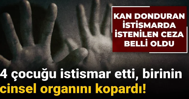 4 çocuğu istismar etti, birinin cinsel organını kopardı: Cezası belli oldu