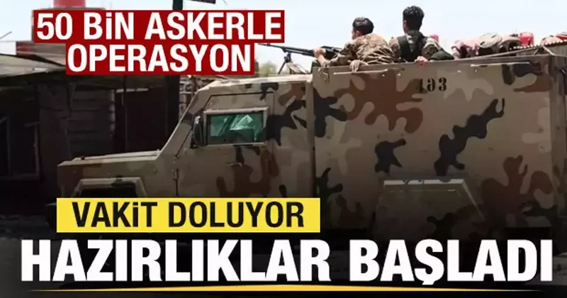 Vakit doluyor! Hazırlıklar başladı! 50 bin askerle operasyon!