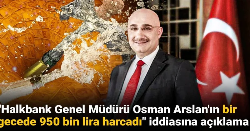Halkbank Genel Müdürü Osman Arslan ın bir gecede 950 bin lira harcadı iddiasına açıklama