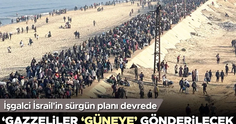 Sürgün planı devrede… Gazzeliler ‘güneye’ gönderilecek