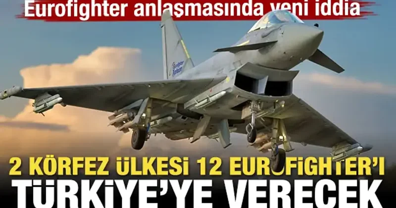 Eurofighter anlaşmasında yeni iddia! 2 Körfez ülkesi 12 Eurofighter ı Türkiye ye verecek
