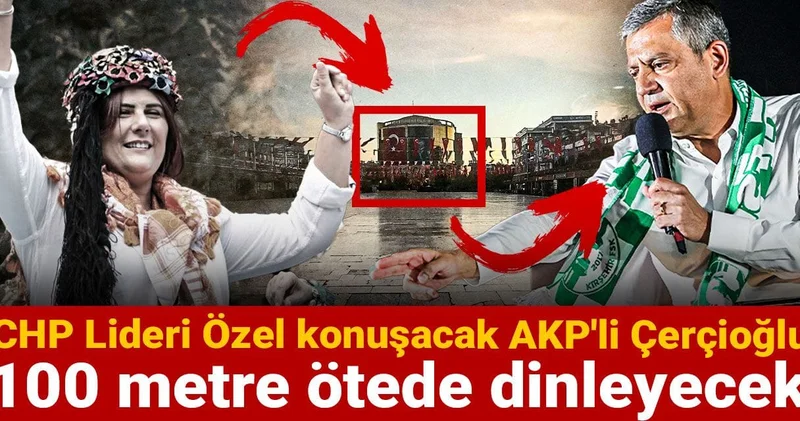 CHP Lideri Özgür Özel konuşacak AKP li Çerçioğlu 100 metre ötede dinleyecek
