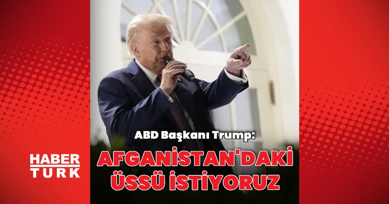 Afganistan daki üssü geri istiyoruz Dış Haberler