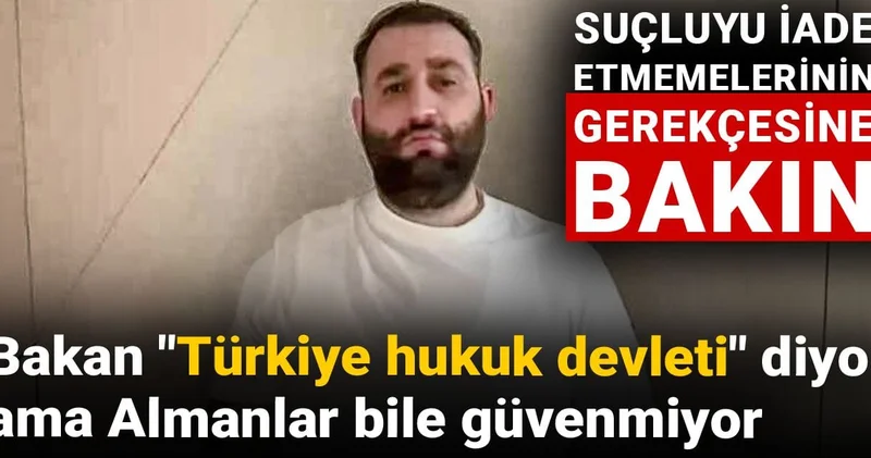 Bakan Türkiye hukuk devleti diyor ama Almanlar bile güvenmiyor: Suçluyu iade etmemelerinin gerekçesine bakın