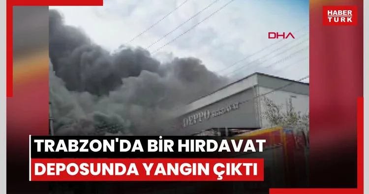Trabzon da bir hırdavat deposunda yangın çıktı