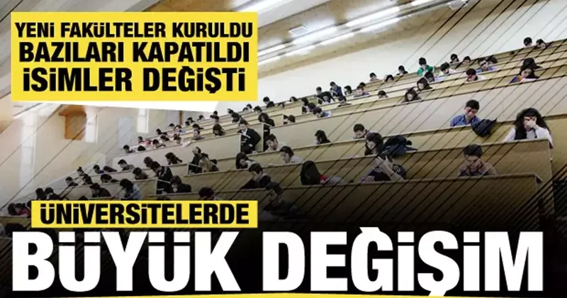 Üniversitelerde değişiklik! Çok sayıda fakülte kuruldu, bazıları kapatıldı