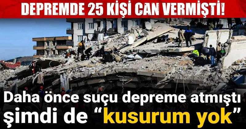 Depremde 25 kişi can vermişti! Daha önce suçu depreme atmıştı şimdi de “kusurum yok” dedi