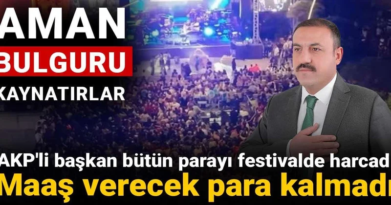 AKP li başkan bütün parayı festivalde harcadı: Maaş verecek para kalmadı