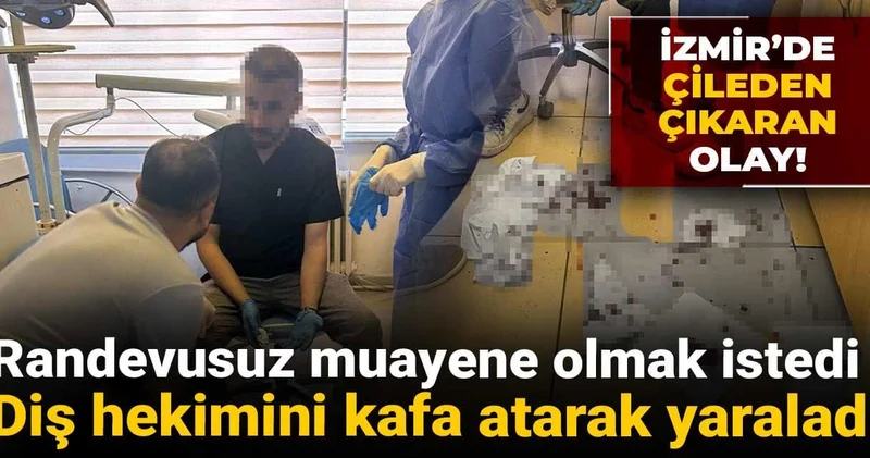 İzmir’de çileden çıkaran olay! Randevusuz muayene olmak istedi: Diş hekimini kafa atarak yaraladı