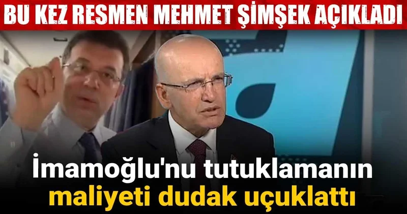 Bu kez resmen Mehmet Şimşek açıkladı: İmamoğlu nu tutuklamanın maliyeti dudak uçuklattı