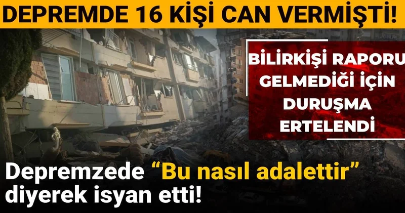 Bilirkişi raporu gelmediği için duruşma ertelendi: Depremzede “Bu nasıl adalettir” diyerek isyan etti