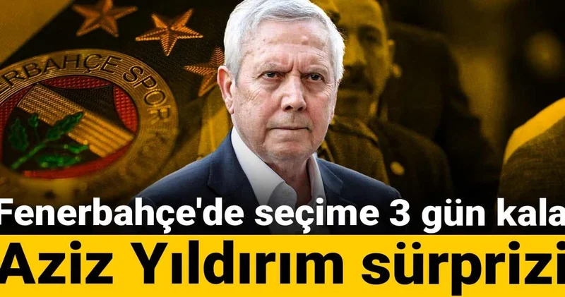 Fenerbahçe de seçime 3 gün kala Aziz Yıldırım sürprizi