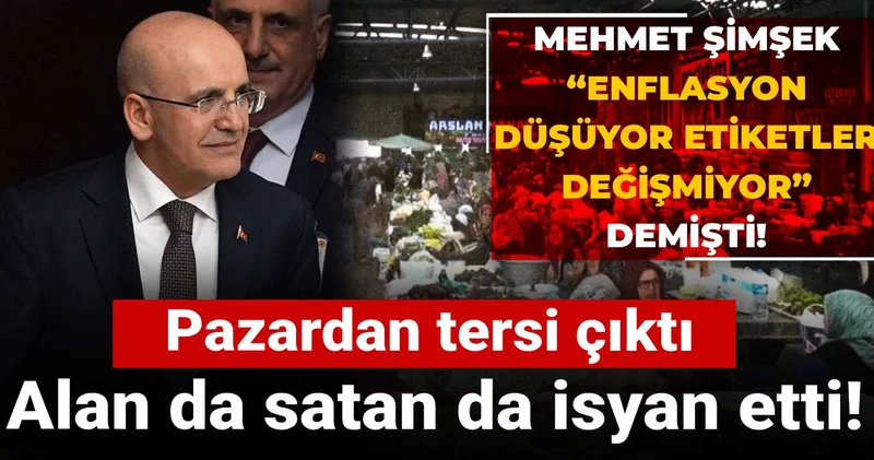 Mehmet Şimşek “enflasyon düşüyor etiketler değişmiyor” demişti! Pazardan tersi çıktı: Alan da satan da isyan etti