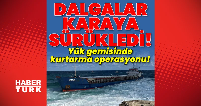Dalgalar karaya sürükledi! Yük gemisinde kurtarma operasyonu! Son dakika haberleri