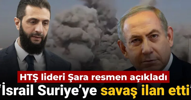 HTŞ lideri Şara resmen açıkladı: İsrail Suriye’ye savaş ilan etti