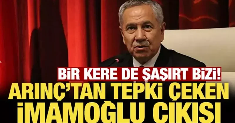Bir kere de şaşırt bizi: Arınç tan tepki çeken İmamoğlu çıkışı!