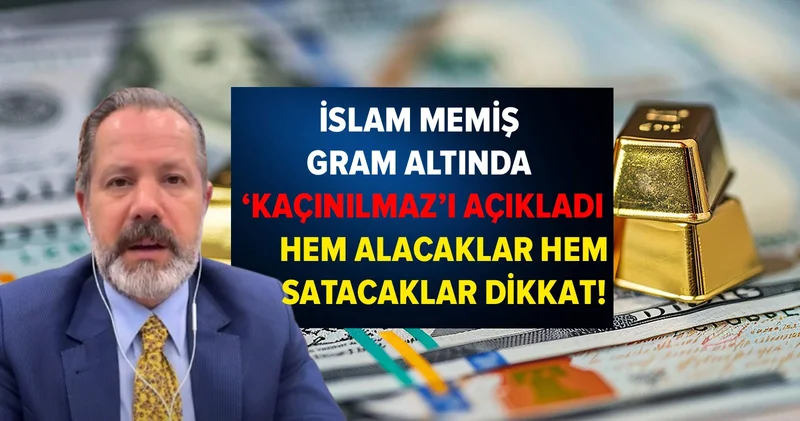 İslam Memiş gram altında kaçınılmaz olanı açıkladı: Hem alacaklar hem satacaklar dikkat!