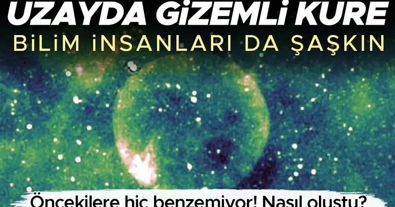 Uzayda gizemli küre! Bilim insanları da şaşkın: Öncekilere hiç benzemiyor... Nasıl oluştu?