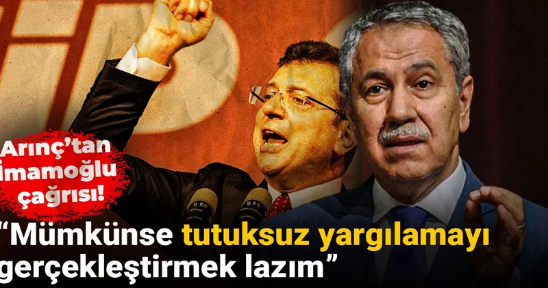 Arınç tan İmamoğlu çağrısı: Mümkünse tutuksuz yargılanmayı gerçekleştirmek lazım