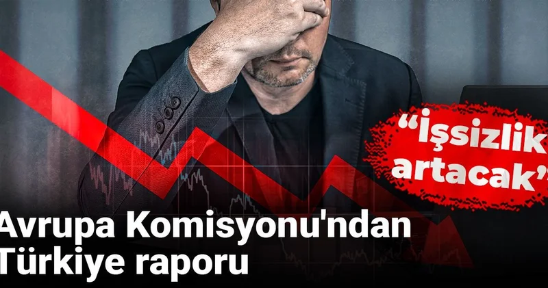 Avrupa Komisyonu ndan Türkiye rapor: İşsizlik artacak