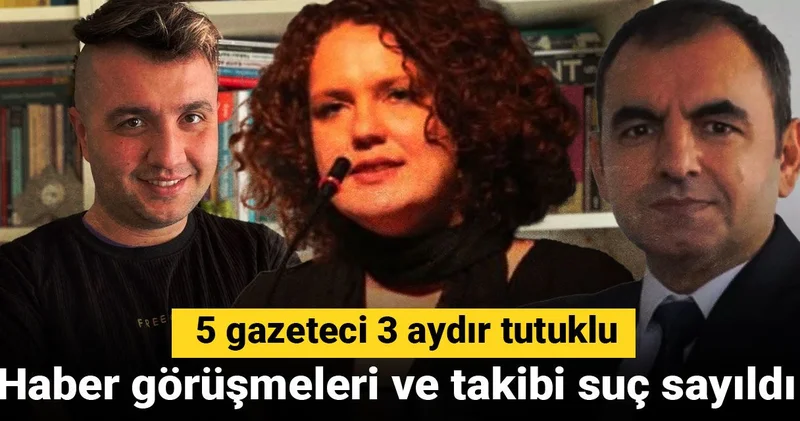 5 gazeteci 3 aydır tutuklu: Haber görüşmeleri ve takibi suç sayıldı