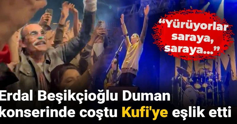 Erdal Beşikçioğlu Duman konserinde coştu Kufi ye eşlik etti: Yürüyorlar saraya, saraya