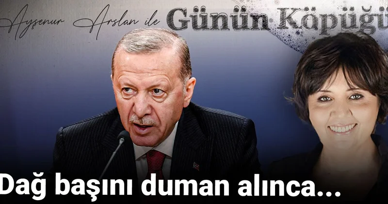 Dağ başını duman alınca...