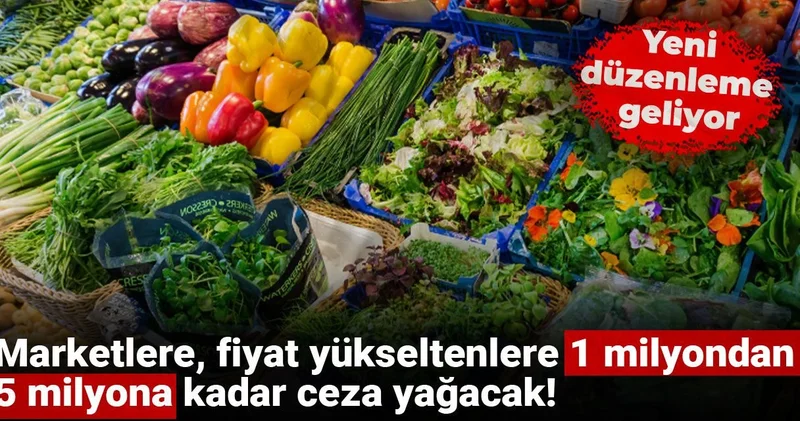 Yeni düzenleme geliyor: Marketlere, fiyat yükseltenlere 1 milyondan 5 milyona kadar ceza yağacak!